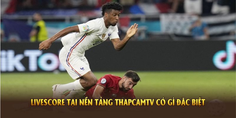 Livescore tại nền tảng ThapcamTV có gì đặc biệt